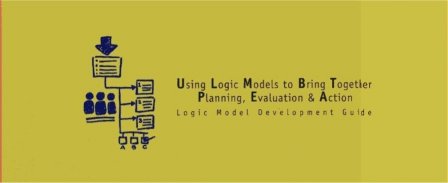 Using Logic Models ro Bring Together Planning, Evaluation & Action